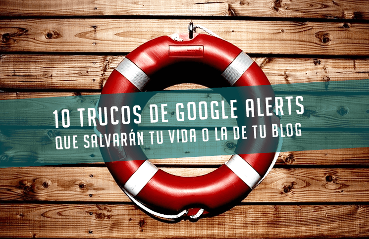 10 trucos para utilizar Google Alerts que salvarán tu vida o la de tu sitio web 2