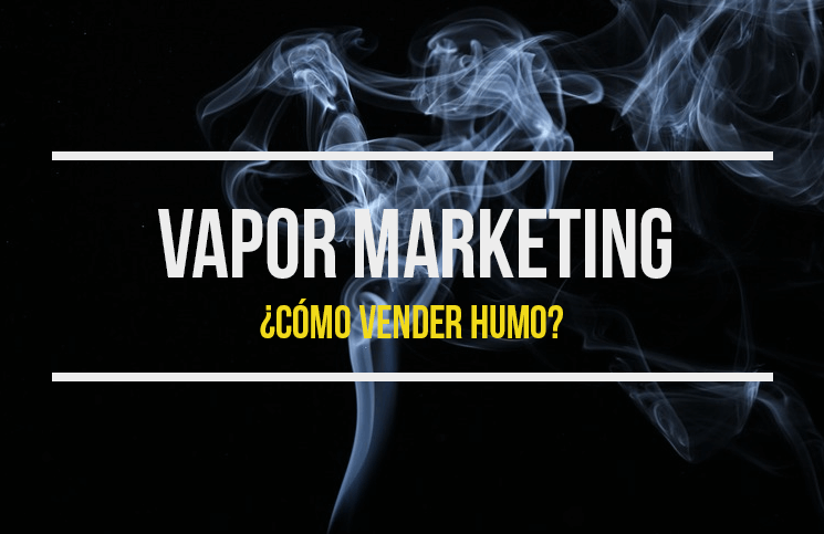 Vapor Marketing o cómo vender humo